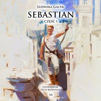 Sebastian. Część I. Uniwersum Oczy Królowej VI - Ludwika Gacek - ebook