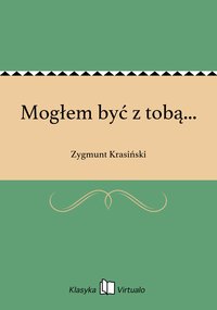 Mogłem być z tobą... - Zygmunt Krasiński - ebook