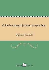 O biedna, czegóż ja mam życzyć tobie... - Zygmunt Krasiński - ebook