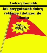 Jak przygotować dobrą reklamę i dotrzeć do klienta - Andrzej Kowalik - ebook