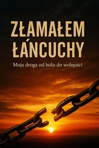 Złamałem  Łańcuchy. Moja droga od bólu do wolności - Konrad Popowicz - ebook