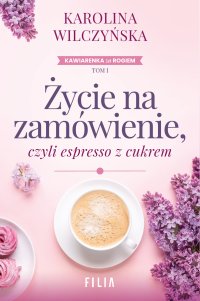 Życie na zamówienie, czyli espresso z cukrem - Karolina Wilczyńska - ebook