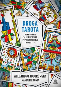 Droga tarota. Odkrywanie tajemnic życia poprzez symbole i archetypy - Alejandro Jodorowsky - ebook