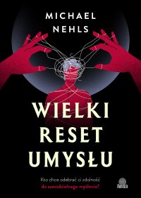 Wielki reset umysłu. Kto chce odebrać ci zdolność do samodzielnego myślenia? - Michael Nehls - ebook