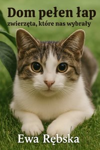 Dom pełen łap - zwierzęta, które nas wybrały - EWA RĘBSKA - ebook