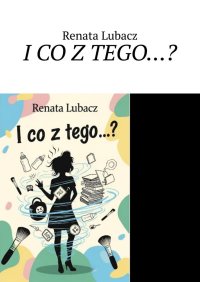 I CO Z TEGO…? - Renata Lubacz - ebook