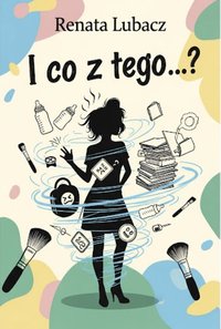I co z tego...? - Renata Lubacz - ebook