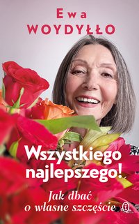Wszystkiego najlepszego! Jak dbać o własne szczęście - Ewa Woydyłło - ebook