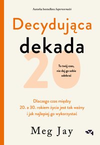 Decydująca dekada. Dlaczego czas między 20. a 30. rokiem życia jest tak ważny i jak najlepiej go wykorzystać - Meg Jay - ebook