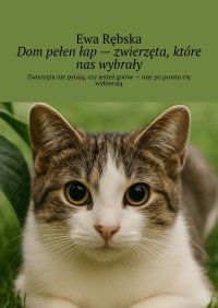 Dom pełen łap — zwierzęta, które nas wybrały - Ewa Rębska - ebook