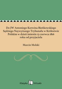 Do JW Antoniego Korwina Bieńkowskiego Sędziego Naywyższego Trybunału w Królestwie Polskim w dzień imienin 13 czerwca 1816 roku od przyjaciela - Marcin Molski - ebook