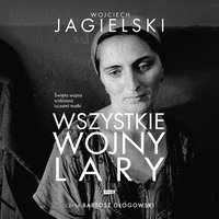 Wszystkie wojny Lary - Wojciech Jagielski - audiobook