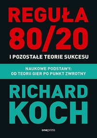 Reguła 80/20 i pozostałe teorie sukcesu. Naukowe podstawy: od teorii gier po punkt zwrotny - Richard Koch - ebook