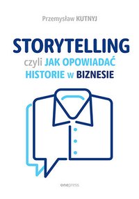 Storytelling, czyli jak opowiadać historie w biznesie - Przemysław Kutnyj - ebook