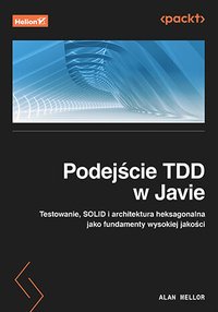 Podejście TDD w Javie. Testowanie, SOLID i architektura heksagonalna jako fundamenty wysokiej jakości - Alan Mellor - ebook