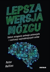 Lepsza wersja mózgu. Sekret osiągania pełnego potencjału i realizacji najtrudniejszych celów - Peter Hollins - ebook