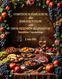 Compendium Ferkulorum, albo Zebranie Potraw, czyli Zbiór Przepisów Kulinarnych - Stanisław Czerniecki - ebook