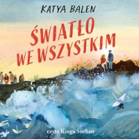 Światło we wszystkim - Katya Balen - audiobook