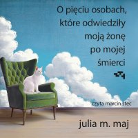 O pięciu osobach, które odwiedziły moją żonę po mojej śmierci - Julia M. Maj - audiobook