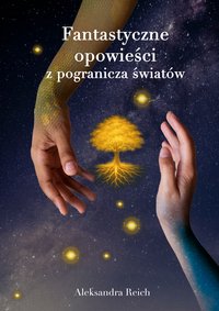 Fantastyczne opowieści z pogranicza światów - Aleksandra Reich - ebook