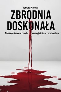 Zbrodnia doskonała. Mrożące krew w żyłach niewyjaśnione morderstwa - Tomasz Piasecki - ebook