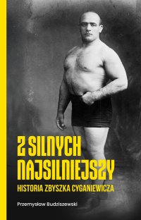 Z silnych najsilniejszy. Historia Zbyszka Cyganiewicza - Przemysław Budziszewski - ebook