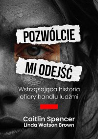 Pozwólcie mi odejść. Wstrząsająca historia ofiary handlu ludźmi - Caitlin Spencer - ebook