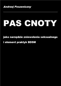 Pas cnoty jako narzędzie zniewolenia seksualnego i element praktyk BDSM - Andrzej Poszeniczny - ebook