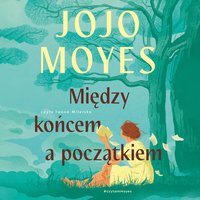 Między końcem a początkiem - Jojo Moyes - audiobook