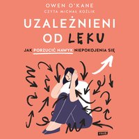Uzależnieni od lęku. Jak porzucić nawyk niepokojenia się - Owen O'Kane - audiobook