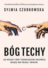 Bóg techy. Jak wielkie firmy technologiczne przejmują władzę nad Polską i światem - Sylwia Czubkowska - ebook