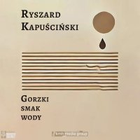 Gorzki smak wody - Ryszard Kapuściński - audiobook