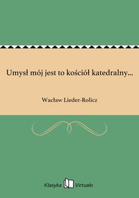 Umysł mój jest to kościół katedralny... - Wacław Lieder-Rolicz - ebook