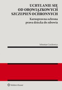 Uchylanie się od obowiązkowych szczepień ochronnych. Karnoprawna ochrona prawa dziecka do zdrowia - Sebastian Czechowicz - ebook
