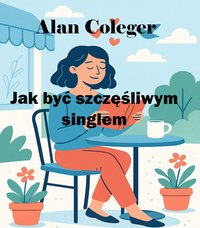 Jak być szczęśliwym singlem - Alan Coleger - ebook