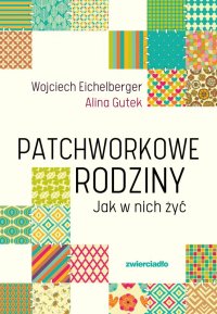 Patchworkowe rodziny. Jak w nich żyć - Wojciech Eichelberger - ebook