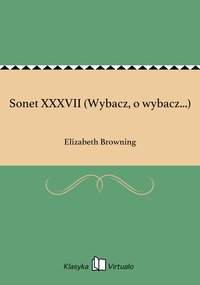Sonet XXXVII (Wybacz, o wybacz...) - Elizabeth Browning - ebook