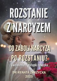 Co zaboli narcyza po rozstaniu? Uwolnienie z pułapki toksyka - dr Renata Zarzycka - ebook