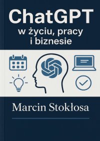 ChatGPT w życiu, pracy i biznesie - Marcin Stokłosa - ebook