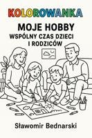 Moje hobby - kolorowanka dla dzieci o wspólnym spędzaniu czasu z rodzicami - Sławomir Bednarski - ebook