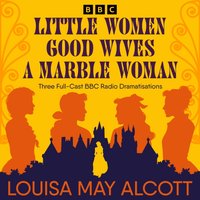 Little Women, Good Wives & A Marble Woman - Louisa May Alcott - audiobook