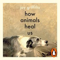 How Animals Heal Us - Jay Griffiths - audiobook