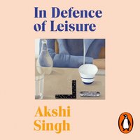 In Defence of Leisure - Akshi Singh - audiobook
