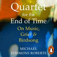 Quartet for the End of Time - Michael Symmons Roberts - audiobook