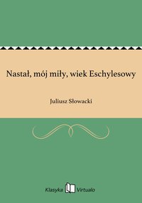 Nastał, mój miły, wiek Eschylesowy - Juliusz Słowacki - ebook