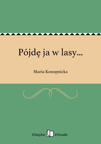 Pójdę ja w lasy... - Maria Konopnicka - ebook