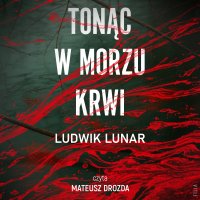 Tonąc w morzu krwi - Ludwik Lunar - audiobook