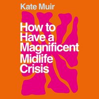 How to Have a Magnificent Midlife Crisis - Kate Muir - audiobook