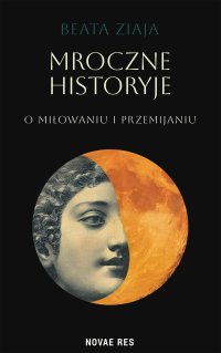 Mroczne historyje o miłowaniu i przemijaniu - Beata Ziaja - ebook