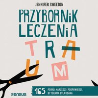 Przybornik leczenia traum. 165 porad, narzędzi i podpowiedzi, by terapia była udana - Jennifer Sweeton - audiobook